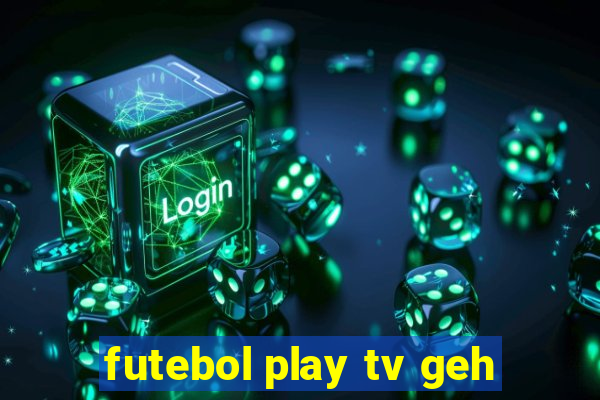 futebol play tv geh